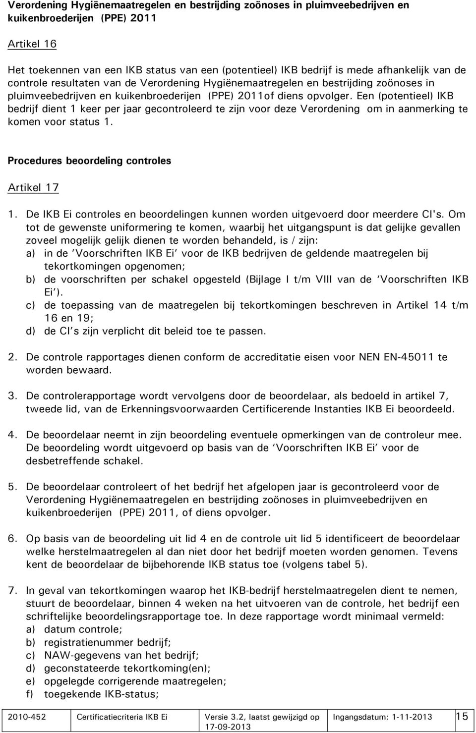 Een (potentieel) IKB bedrijf dient 1 keer per jaar gecontroleerd te zijn voor deze Verordening om in aanmerking te komen voor status 1. Procedures beoordeling controles Artikel 17 1.