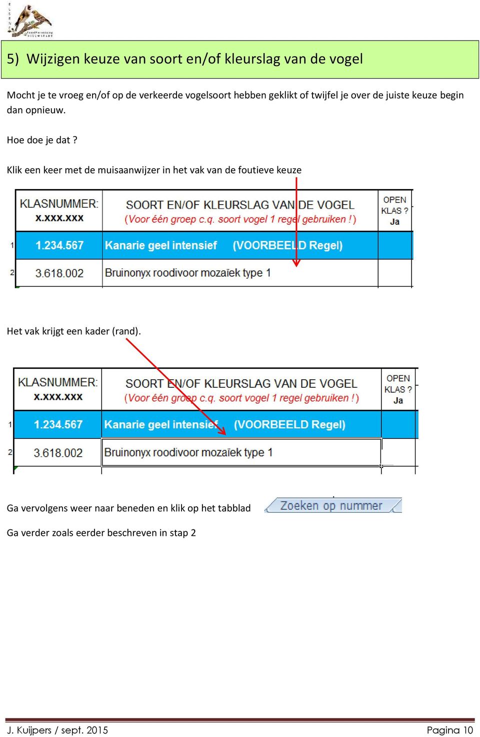 Klik een keer met de muisaanwijzer in het vak van de foutieve keuze Het vak krijgt een kader (rand).