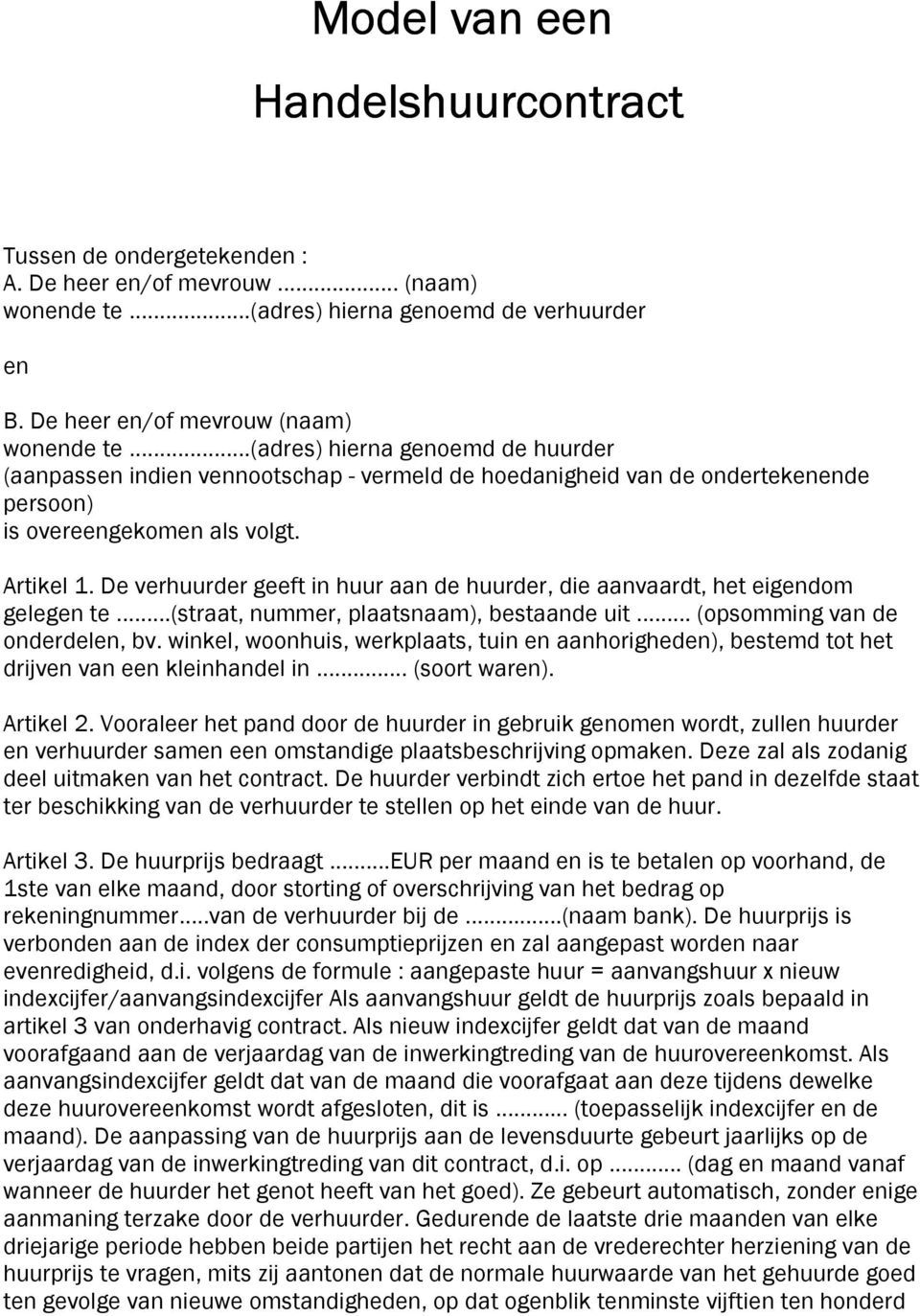 De verhuurder geeft in huur aan de huurder, die aanvaardt, het eigendom gelegen te...(straat, nummer, plaatsnaam), bestaande uit... (opsomming van de onderdelen, bv.