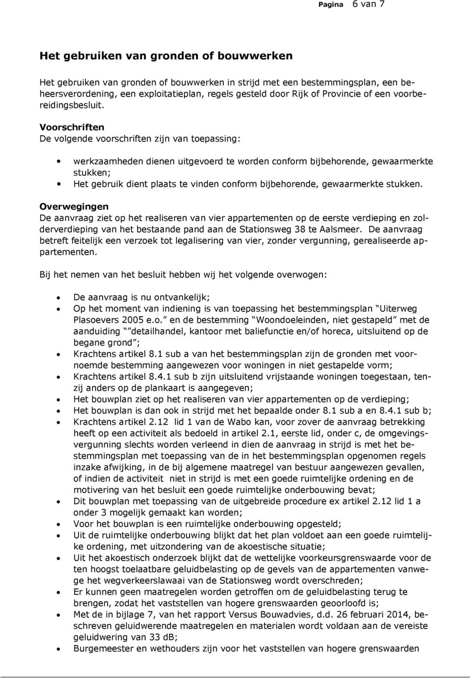 Voorschriften De volgende voorschriften zijn van toepassing: werkzaamheden dienen uitgevoerd te worden conform bijbehorende, gewaarmerkte stukken; Het gebruik dient plaats te vinden conform