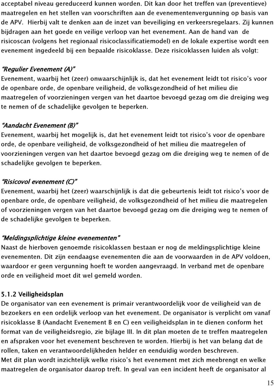 Aan de hand van de risicoscan (volgens het regionaal risicoclassificatiemodel) en de lokale expertise wordt een evenement ingedeeld bij een bepaalde risicoklasse.