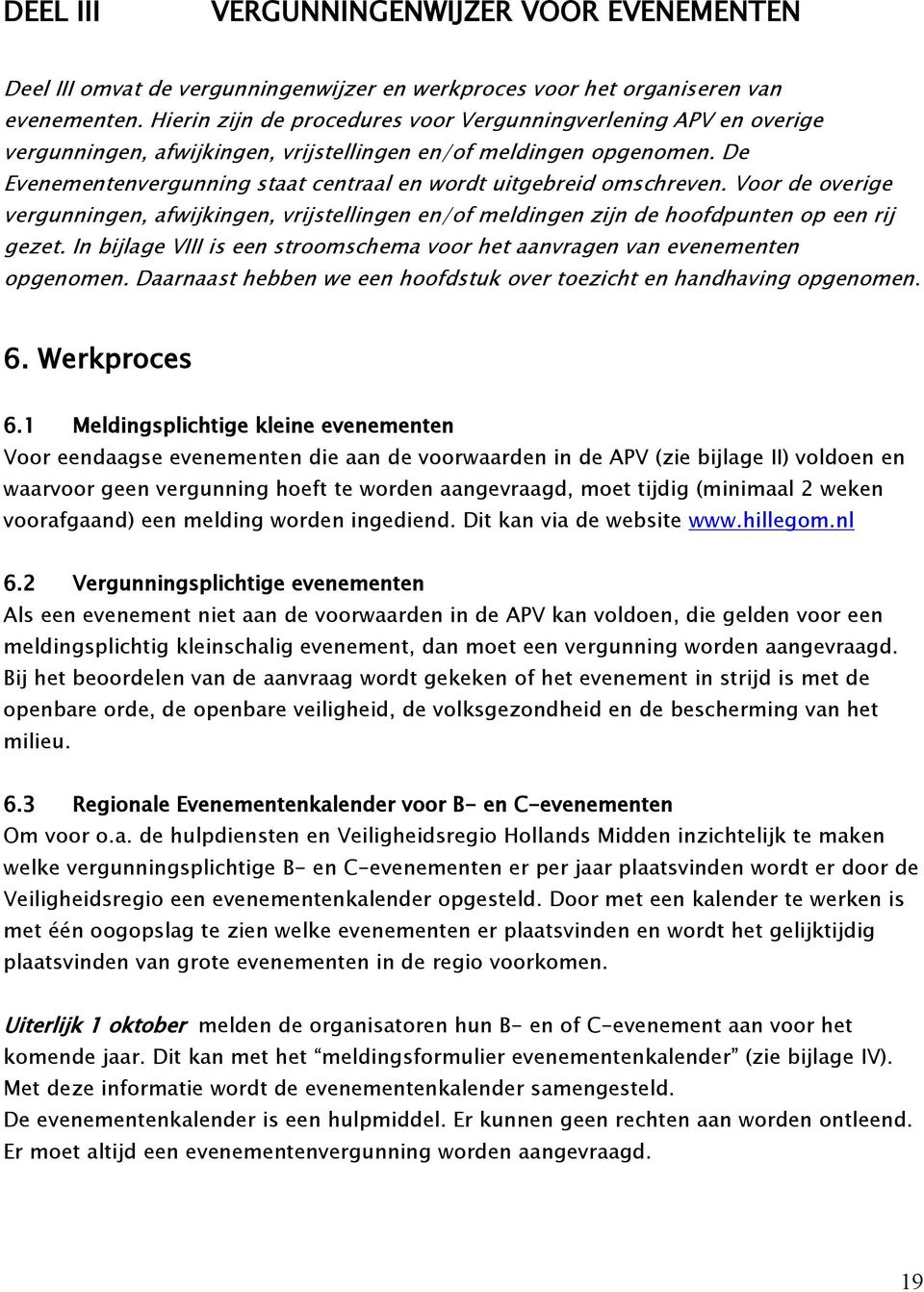 De Evenementenvergunning staat centraal en wordt uitgebreid omschreven. Voor de overige vergunningen, afwijkingen, vrijstellingen en/of meldingen zijn de hoofdpunten op een rij gezet.