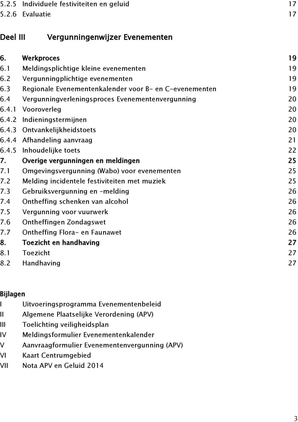 4.3 Ontvankelijkheidstoets 20 6.4.4 Afhandeling aanvraag 21 6.4.5 Inhoudelijke toets 22 7. Overige vergunningen en meldingen 25 7.1 Omgevingsvergunning (Wabo) voor evenementen 25 7.