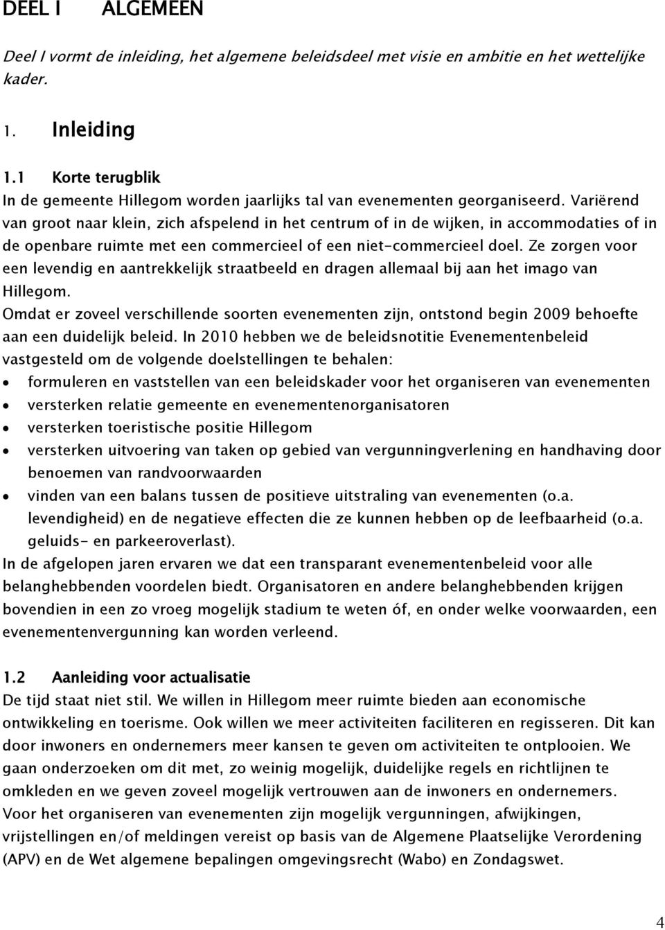 Variërend van groot naar klein, zich afspelend in het centrum of in de wijken, in accommodaties of in de openbare ruimte met een commercieel of een niet-commercieel doel.