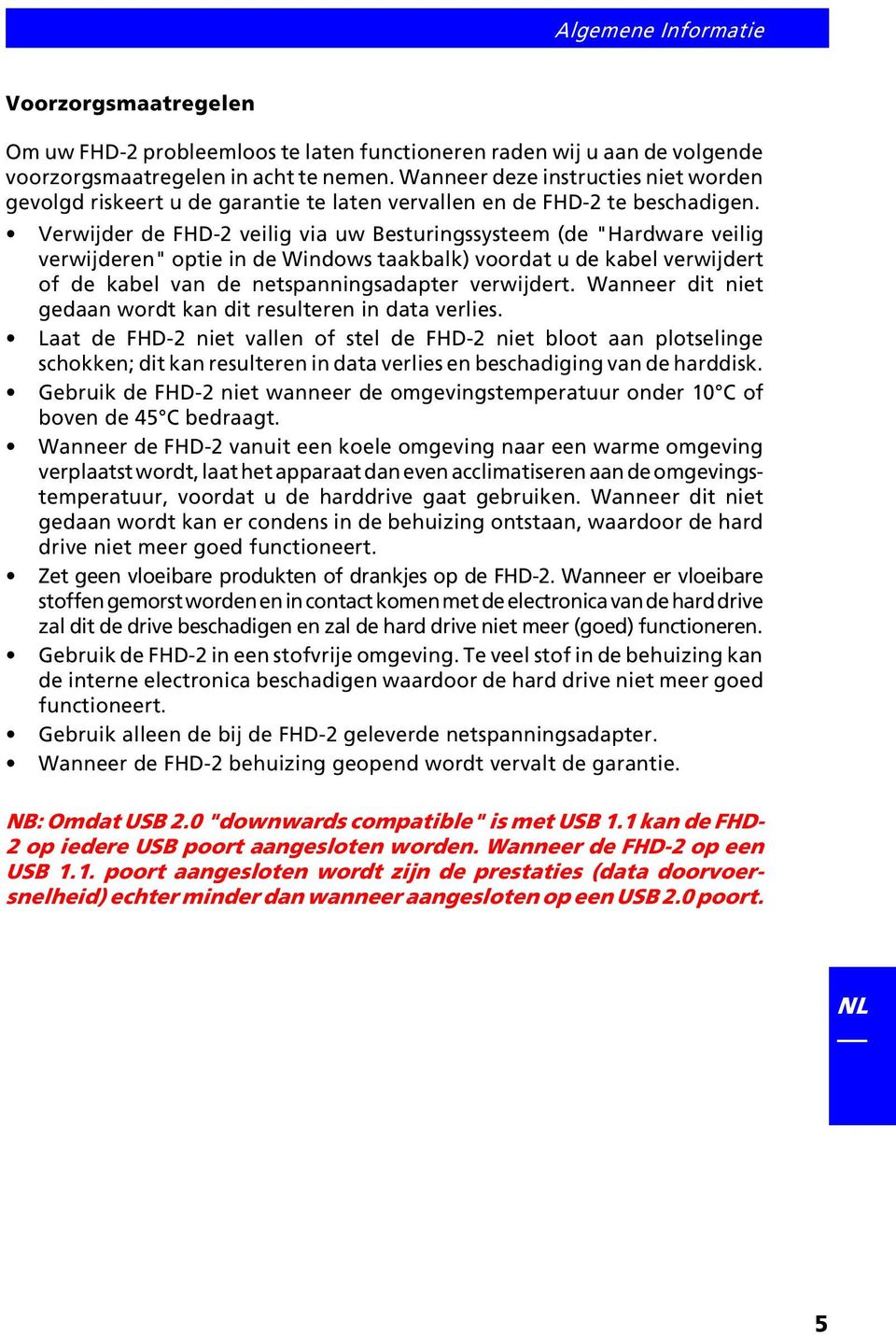 Verwijder de FHD-2 veilig via uw Besturingssysteem (de "Hardware veilig verwijderen" optie in de Windows taakbalk) voordat u de kabel verwijdert of de kabel van de netspanningsadapter verwijdert.