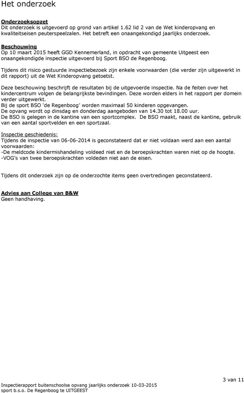 Beschouwing Op 10 maart 2015 heeft GGD Kennemerland, in opdracht van gemeente Uitgeest een onaangekondigde inspectie uitgevoerd bij Sport BSO de Regenboog.