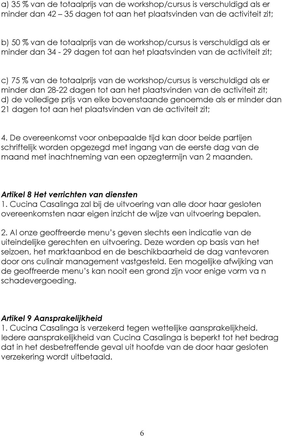 plaatsvinden van de activiteit zit; d) de volledige prijs van elke bovenstaande genoemde als er minder dan 21 dagen tot aan het plaatsvinden van de activiteit zit; 4.