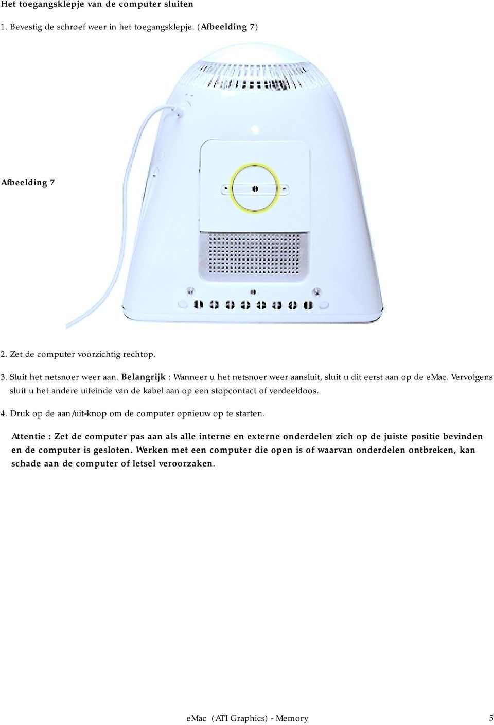 Vervolgens sluit u het andere uiteinde van de kabel aan op een stopcontact of verdeeldoos. 4. Druk op de aan/uit-knop om de computer opnieuw op te starten.