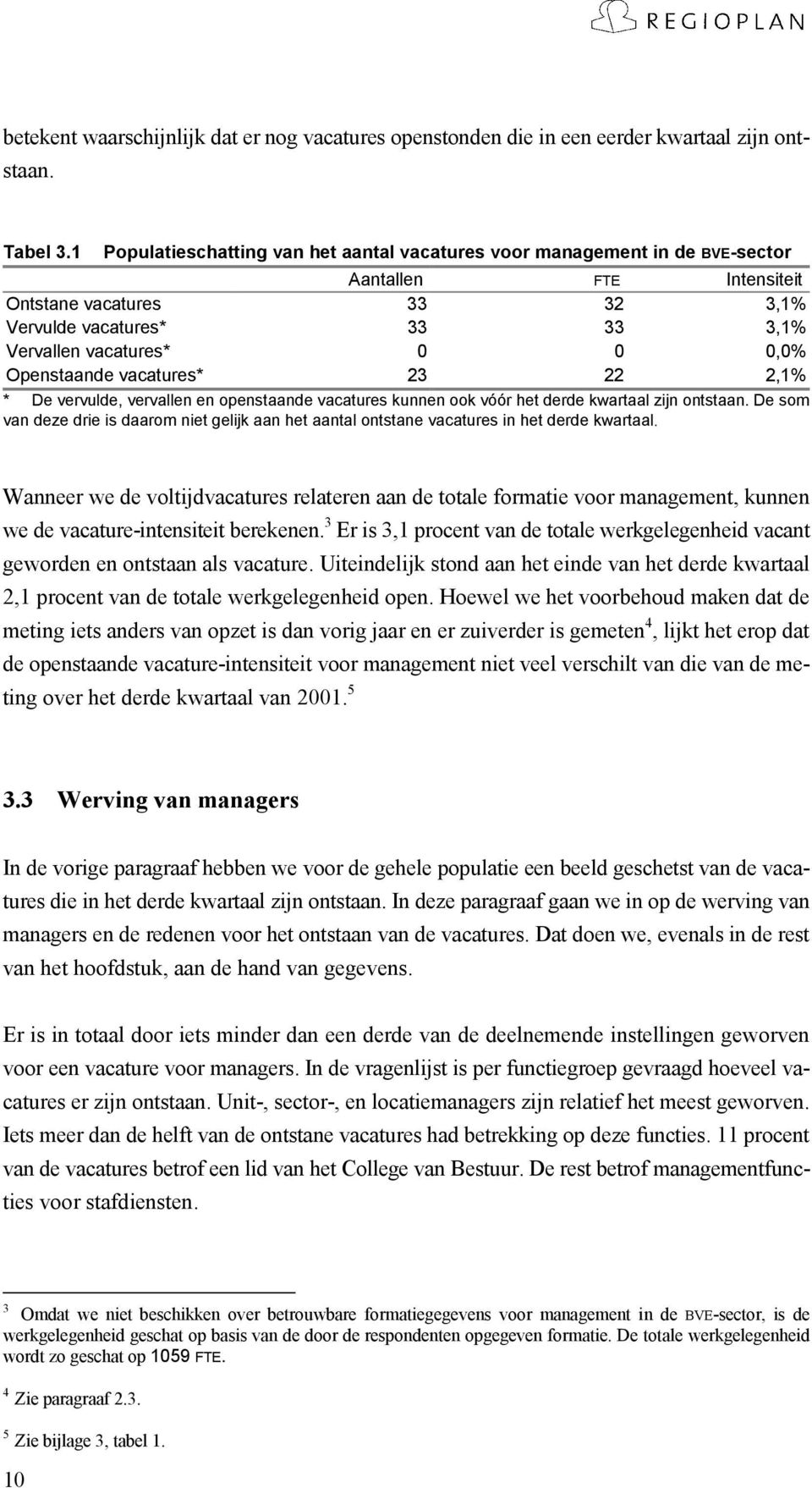 Openstaande vacatures* 23 22 2,1% * De vervulde, vervallen en openstaande vacatures kunnen ook vóór het derde kwartaal zijn ontstaan.