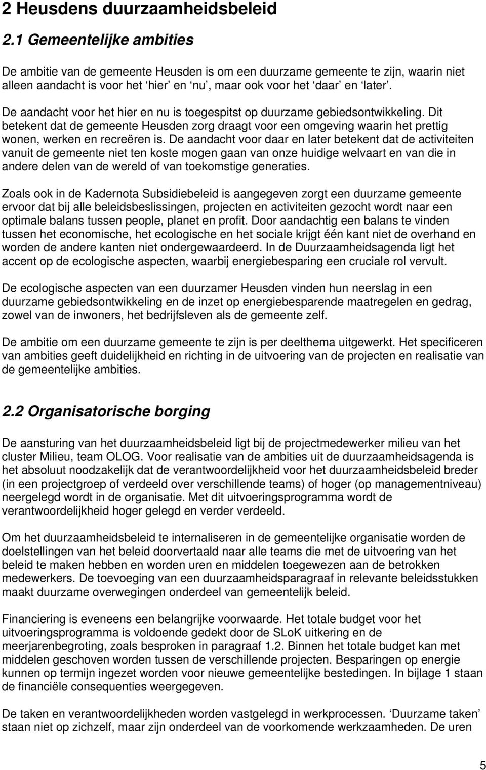 De aandacht voor het hier en nu is toegespitst op duurzame gebiedsontwikkeling. Dit betekent dat de gemeente Heusden zorg draagt voor een omgeving waarin het prettig wonen, werken en recreëren is.