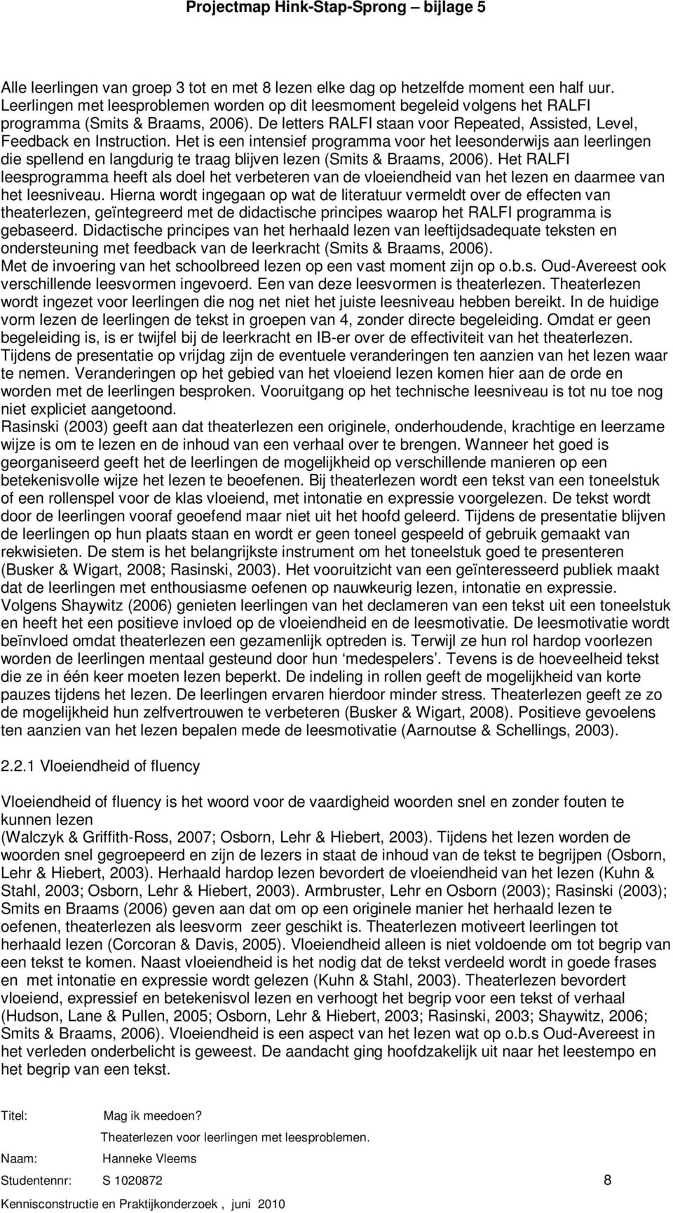 Het is een intensief programma voor het leesonderwijs aan leerlingen die spellend en langdurig te traag blijven lezen (Smits & Braams, 2006).