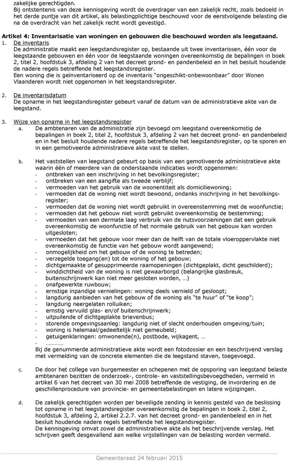 die na de overdracht van het zakelijk recht wordt gevestigd. Artikel 4: Inventarisatie van woningen en gebouwen die beschouwd worden als leegstaand. 1.