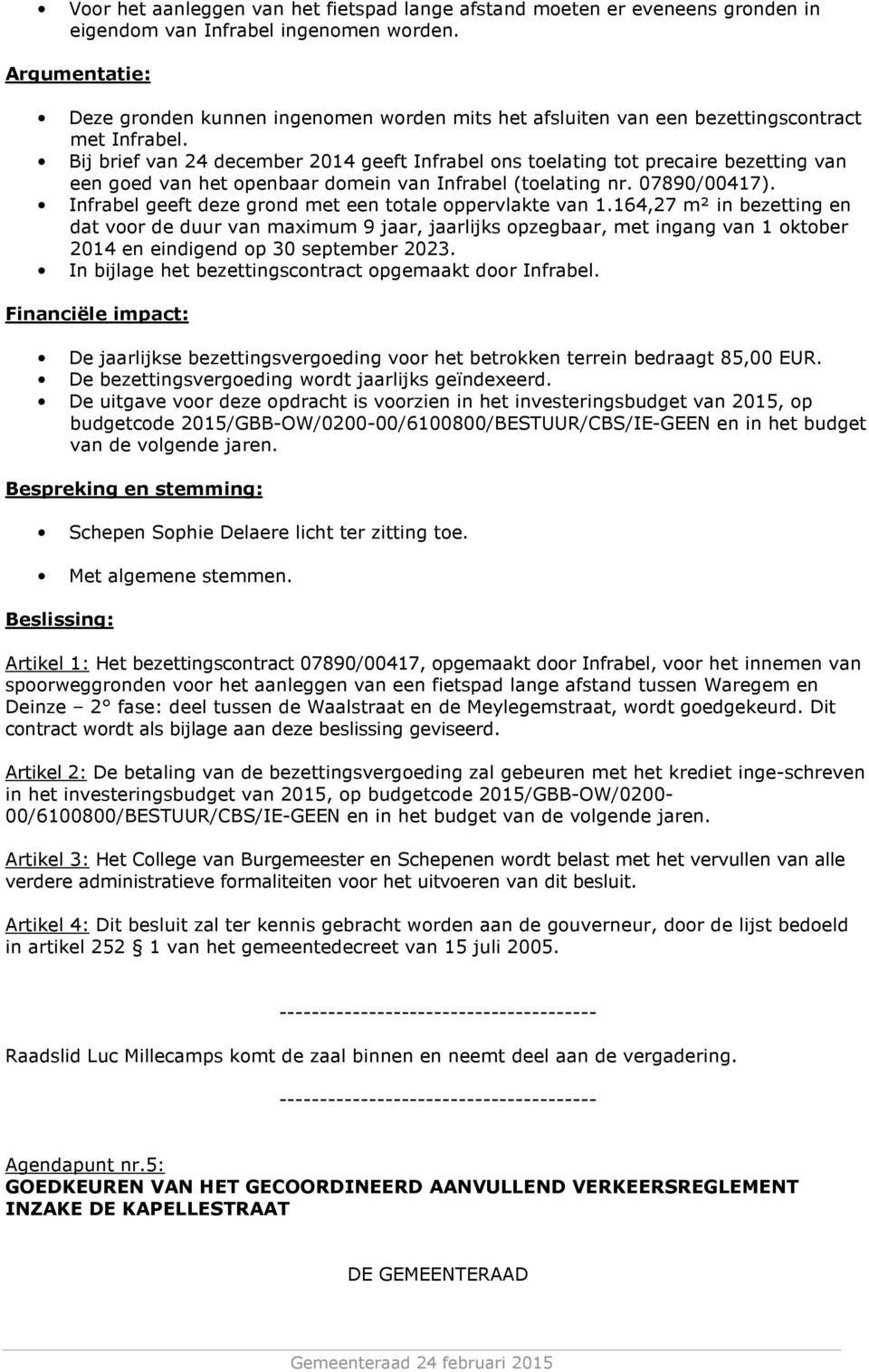 Bij brief van 24 december 2014 geeft Infrabel ons toelating tot precaire bezetting van een goed van het openbaar domein van Infrabel (toelating nr. 07890/00417).