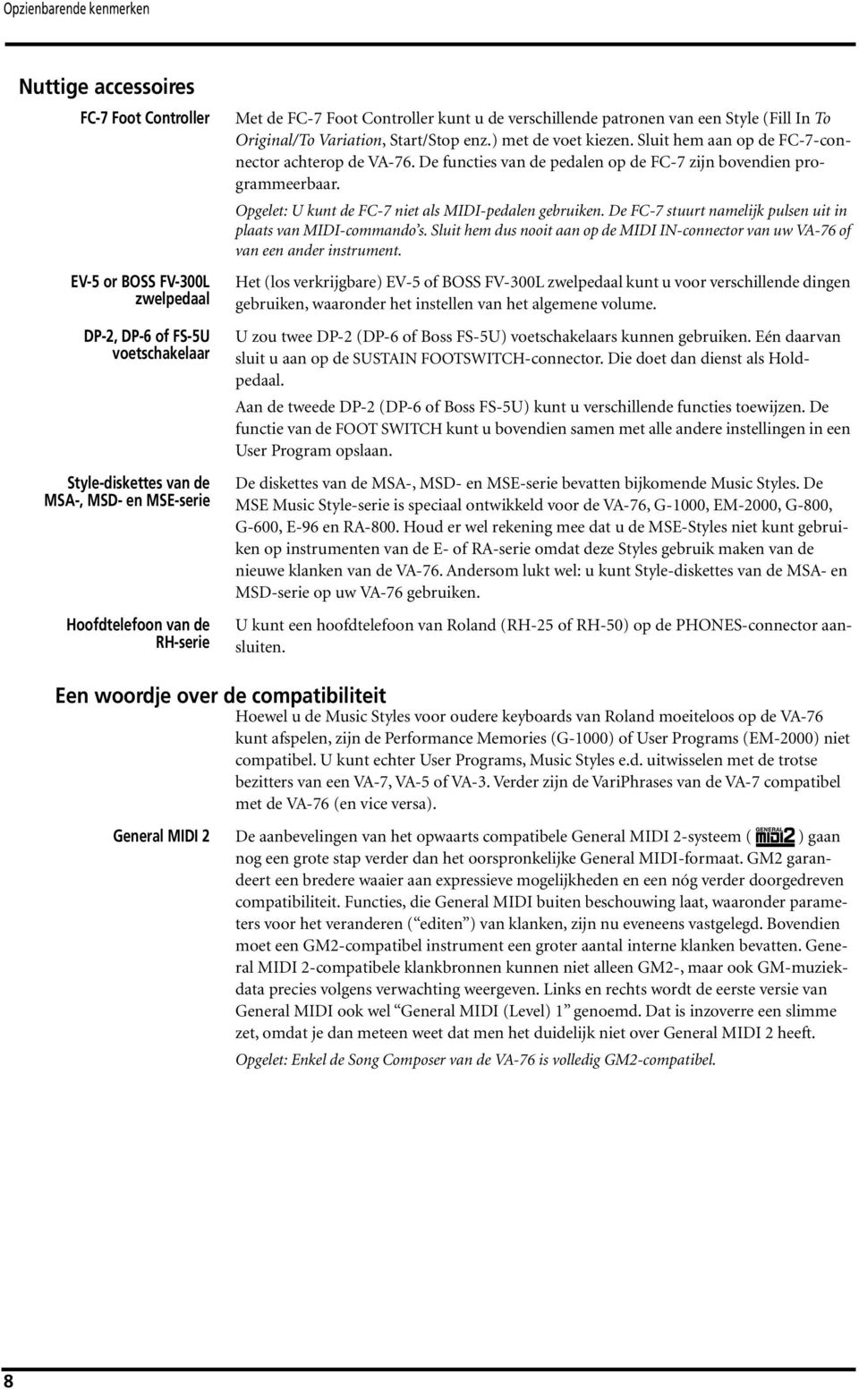 Sluit hem aan op de FC-7-connector achterop de VA-76. De functies van de pedalen op de FC-7 zijn bovendien programmeerbaar. Opgelet: U kunt de FC-7 niet als MIDI-pedalen gebruiken.