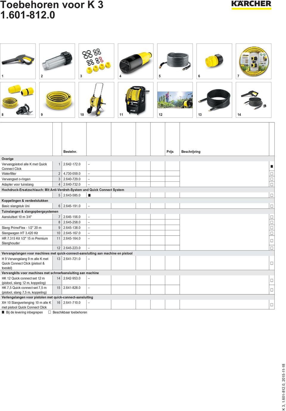 0 Tuinslangen & slangopbergsystemen Aansluitset 10 m 3/4" 7 2.645-156.0 8 2.645-258.0 Slang PrimoFlex - 1/2 20 m 9 2.645-138.0 Slangwagen HT 3.420 Kit 10 2.645-167.0 HR 7.