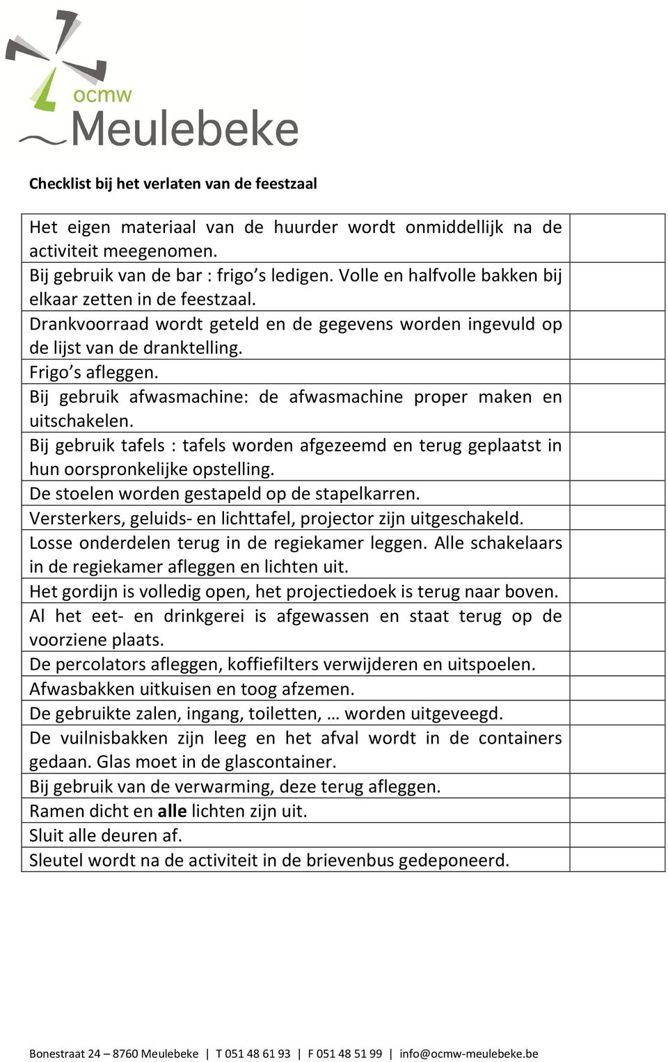 Bij gebruik afwasmachine: de afwasmachine proper maken en uitschakelen. Bij gebruik tafels : tafels worden afgezeemd en terug geplaatst in hun oorspronkelijke opstelling.