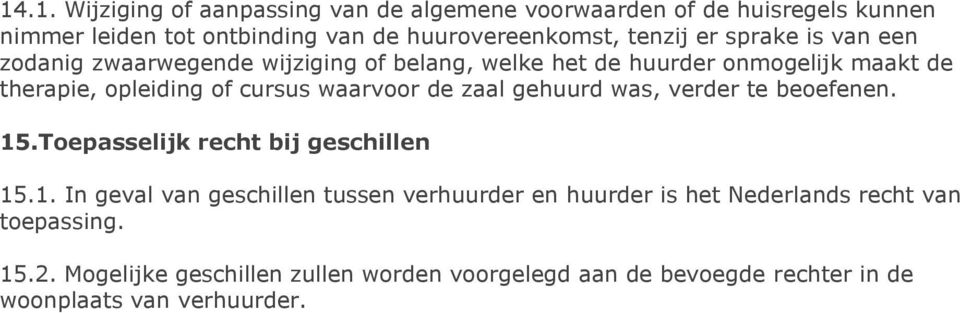 de zaal gehuurd was, verder te beoefenen. 15.Toepasselijk recht bij geschillen 15.1. In geval van geschillen tussen verhuurder en huurder is het Nederlands recht van toepassing.