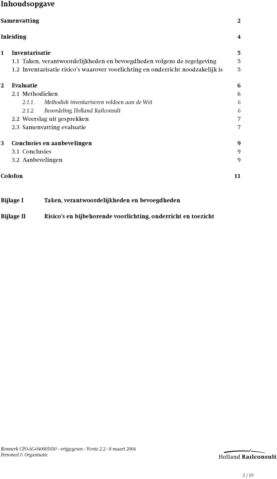 1.2. Beoordeling Holland Railconsult 6 2.2 Weerslag uit gesprekken 7 2.3 Samenvatting evaluatie 7 3 Conclusies en aanbevelingen 9 3.1 Conclusies 9 3.