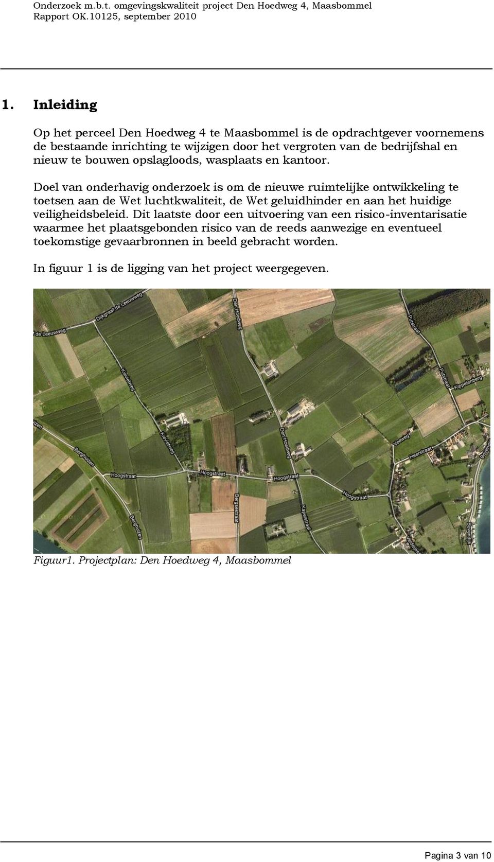 Doel van onderhavig onderzoek is om de nieuwe ruimtelijke ontwikkeling te toetsen aan de Wet luchtkwaliteit, de Wet geluidhinder en aan het huidige veiligheidsbeleid.