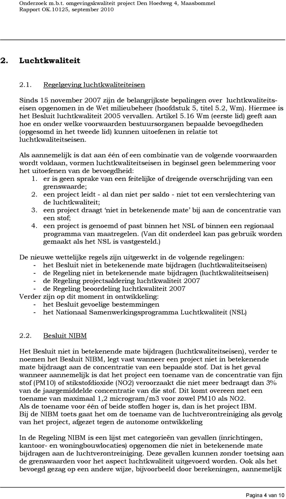 16 Wm (eerste lid) geeft aan hoe en onder welke voorwaarden bestuursorganen bepaalde bevoegdheden (opgesomd in het tweede lid) kunnen uitoefenen in relatie tot luchtkwaliteitseisen.