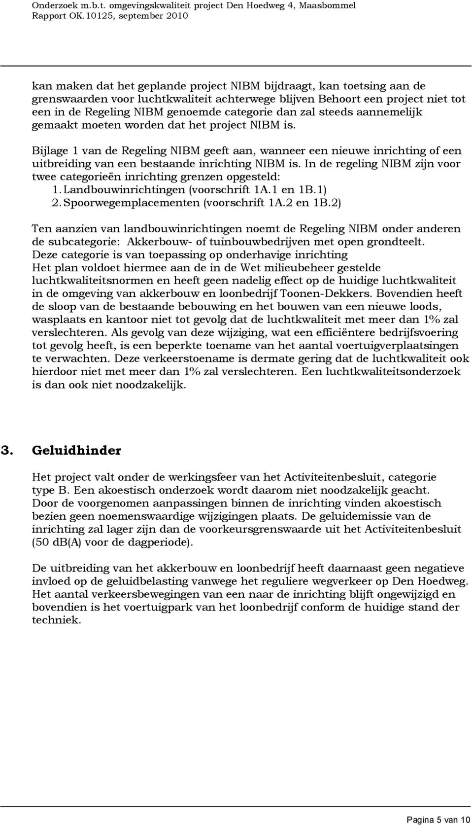 In de regeling NIBM zijn voor twee categorieën inrichting grenzen opgesteld: 1. Landbouwinrichtingen (voorschrift 1A.1 en 1B.1) 2. Spoorwegemplacementen (voorschrift 1A.2 en 1B.