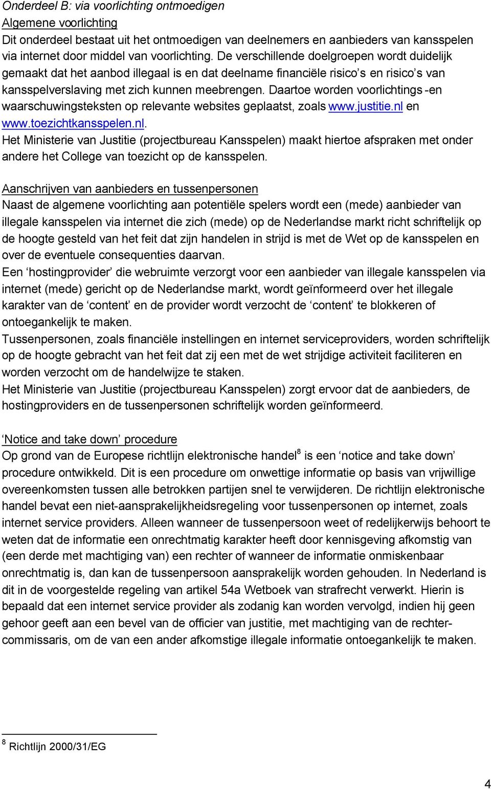 Daartoe worden voorlichtings -en waarschuwingsteksten op relevante websites geplaatst, zoals www.justitie.nl 