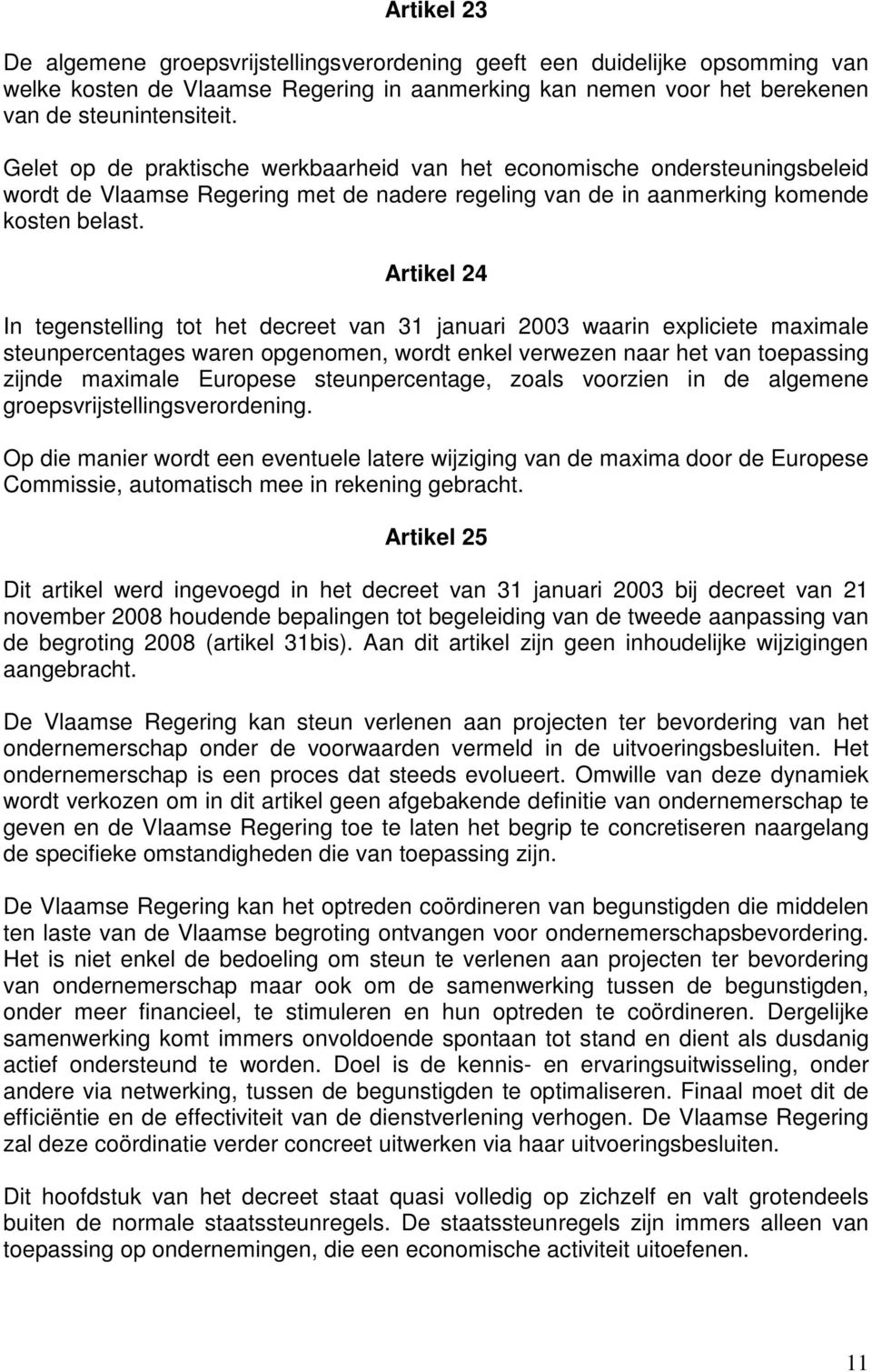 Artikel 24 In tegenstelling tot het decreet van 31 januari 2003 waarin expliciete maximale steunpercentages waren opgenomen, wordt enkel verwezen naar het van toepassing zijnde maximale Europese
