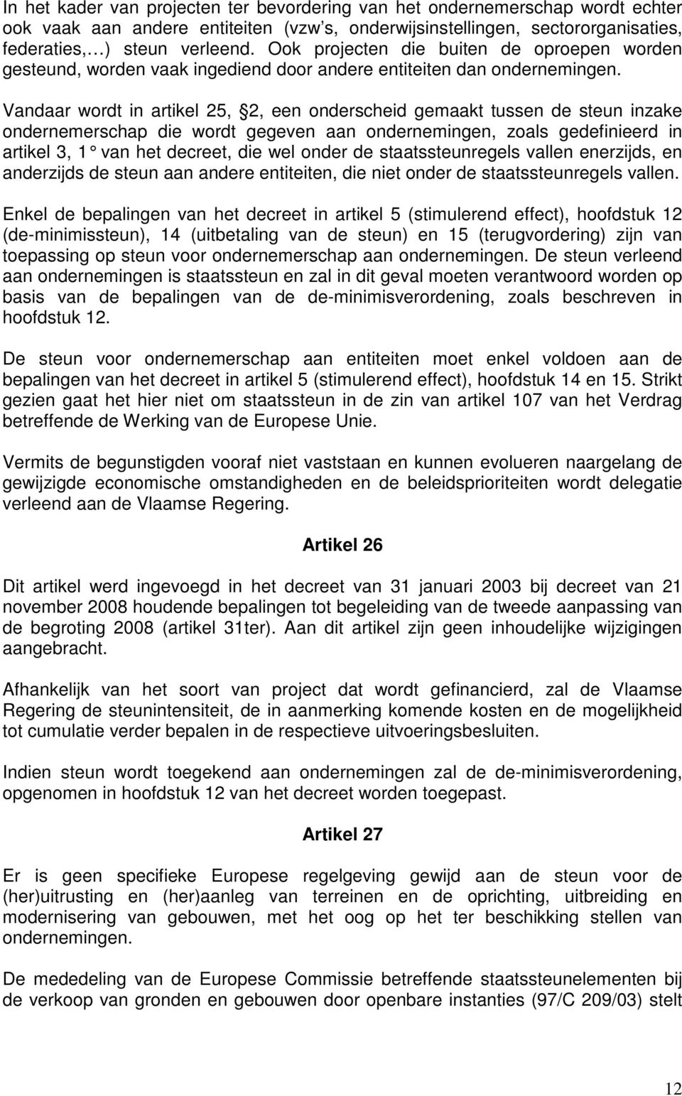 Vandaar wordt in artikel 25, 2, een onderscheid gemaakt tussen de steun inzake ondernemerschap die wordt gegeven aan ondernemingen, zoals gedefinieerd in artikel 3, 1 van het decreet, die wel onder