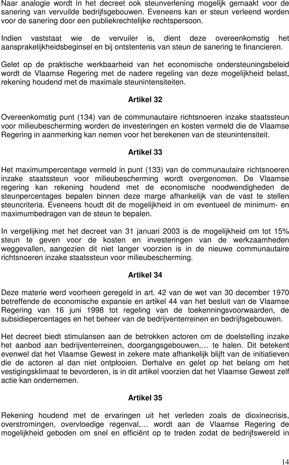 Indien vaststaat wie de vervuiler is, dient deze overeenkomstig het aansprakelijkheidsbeginsel en bij ontstentenis van steun de sanering te financieren.