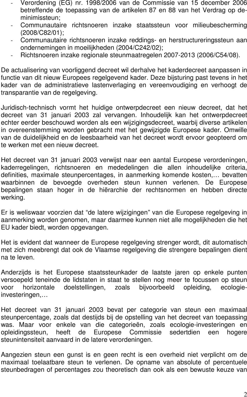 milieubescherming (2008/C82/01); - Communautaire richtsnoeren inzake reddings- en herstructureringssteun aan ondernemingen in moeilijkheden (2004/C242/02); - Richtsnoeren inzake regionale