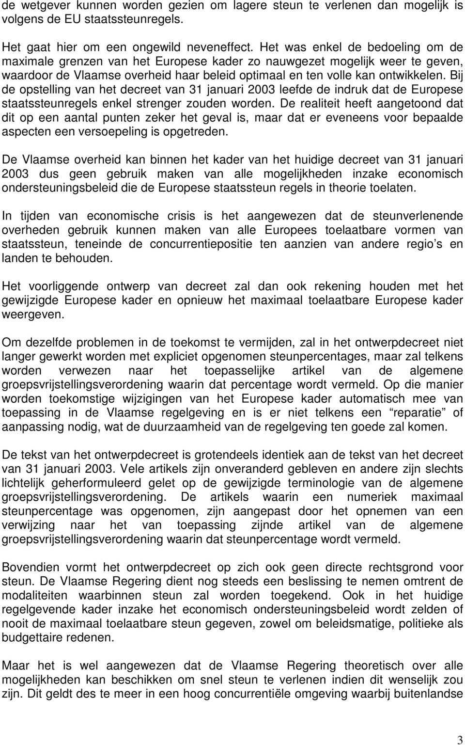 Bij de opstelling van het decreet van 31 januari 2003 leefde de indruk dat de Europese staatssteunregels enkel strenger zouden worden.