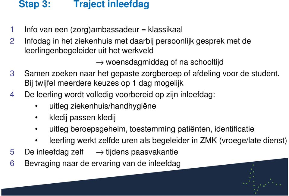 Bij twijfel meerdere keuzes op 1 dag mogelijk 4 De leerling wordt volledig voorbereid op zijn inleefdag: uitleg ziekenhuis/handhygiëne kledij passen kledij uitleg