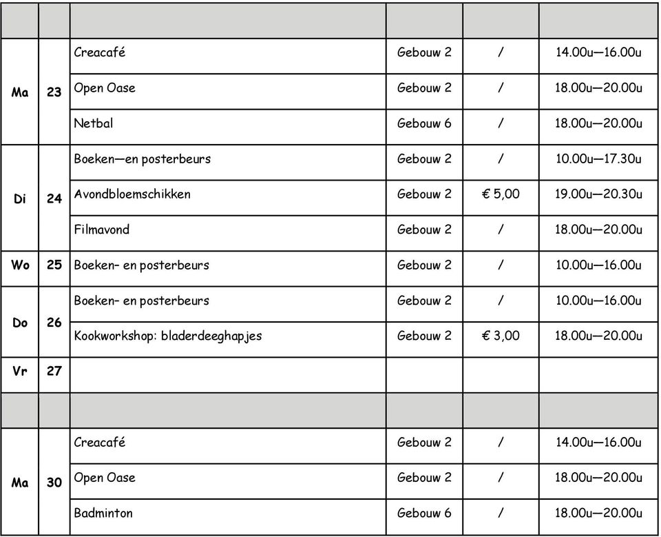 00u 16.00u Do 26 Boeken en posterbeurs Gebouw 2 / 10.00u 16.00u Kookworkshop: bladerdeeghapjes Gebouw 2 3,00 18.