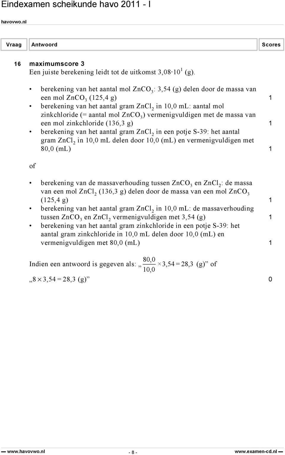 vermenigvuldigen met de massa van een mol zinkchloride (136,3 g) 1 berekening van het aantal gram Znl 2 in een potje S-39: het aantal gram Znl 2 in 10,0 ml delen door 10,0 (ml) en vermenigvuldigen