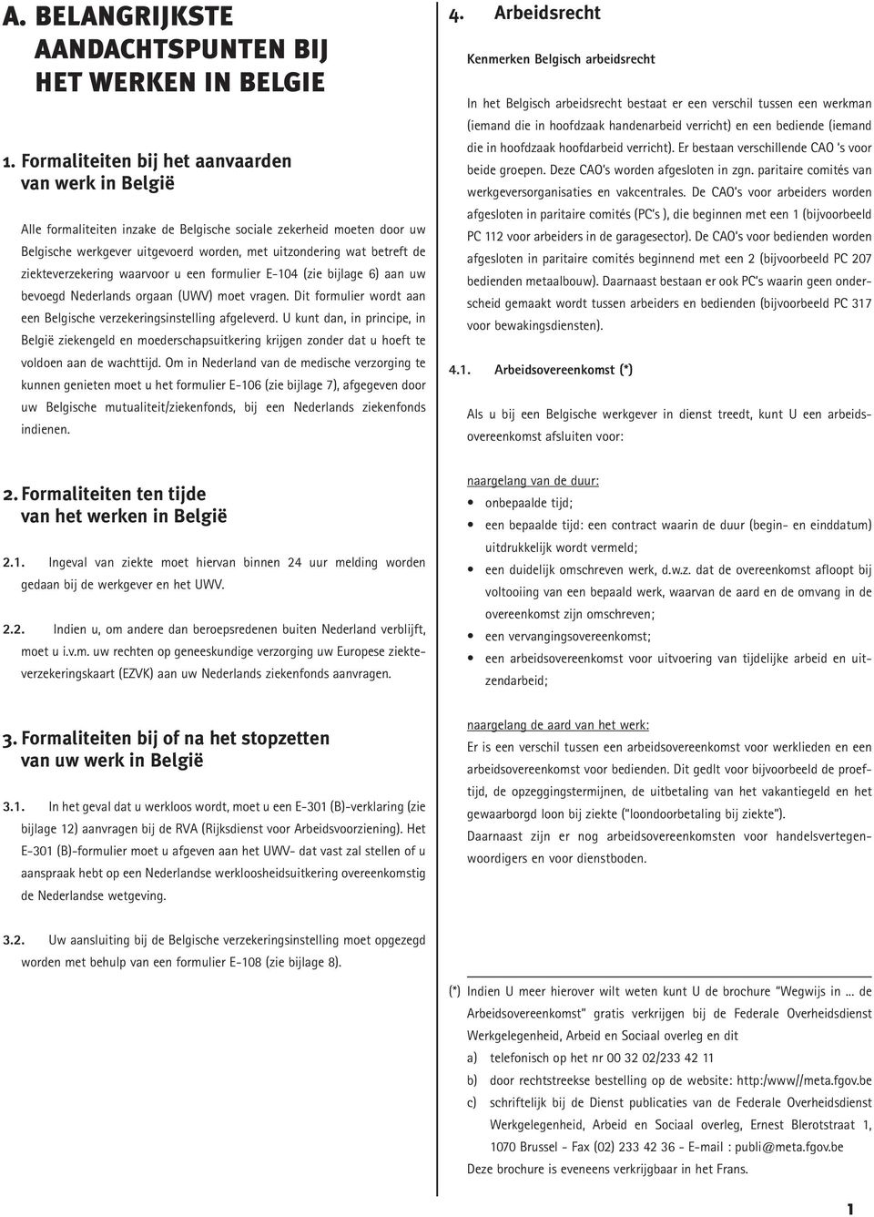 ziekteverzekering waarvoor u een formulier E-104 (zie bijlage 6) aan uw bevoegd Nederlands orgaan (UWV) moet vragen. Dit formulier wordt aan een Belgische verzekeringsinstelling afgeleverd.