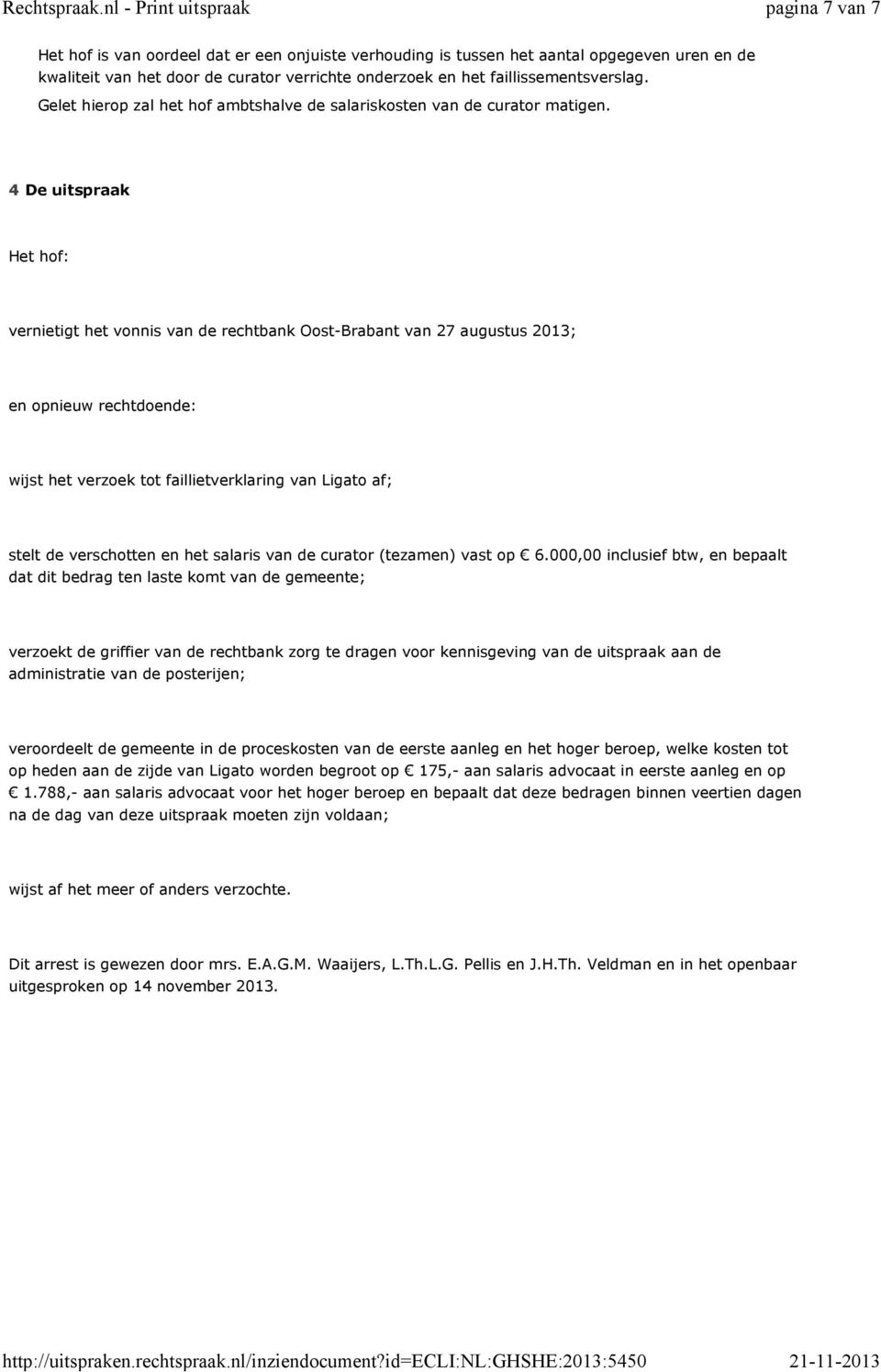4 De uitspraak Het hof: vernietigt het vonnis van de rechtbank Oost-Brabant van 27 augustus 2013; en opnieuw rechtdoende: wijst het verzoek tot faillietverklaring van Ligato af; stelt de verschotten