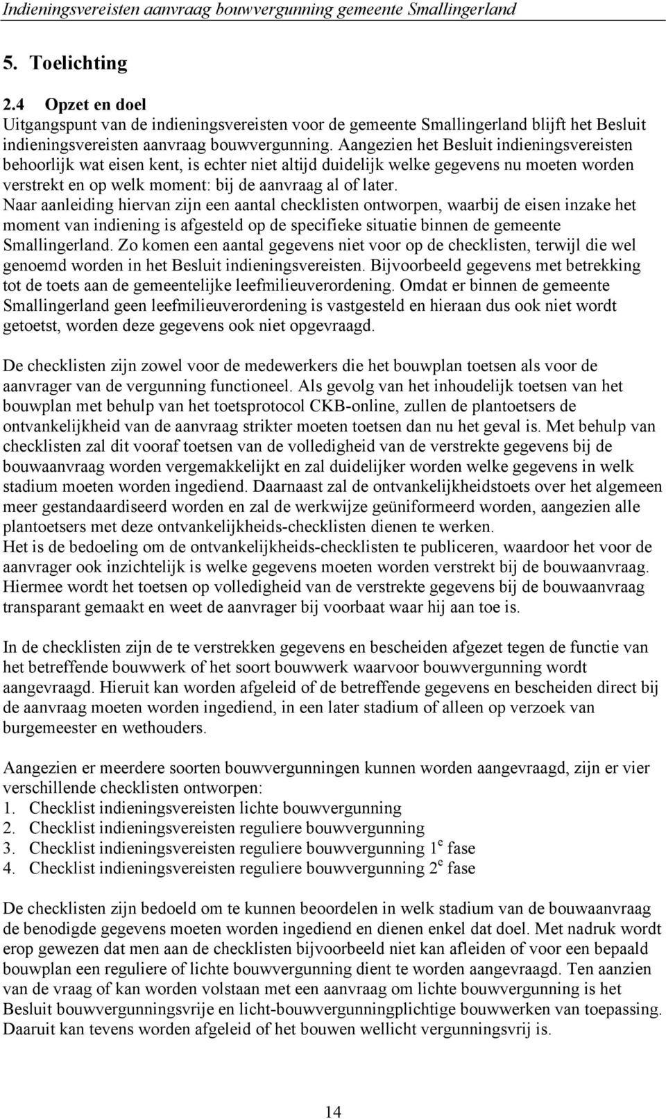 Naar aanleiding hiervan zijn een aantal checklisten ontworpen, waarbij de eisen inzake het moment van indiening is afgesteld op de specifieke situatie binnen de gemeente Smallingerland.