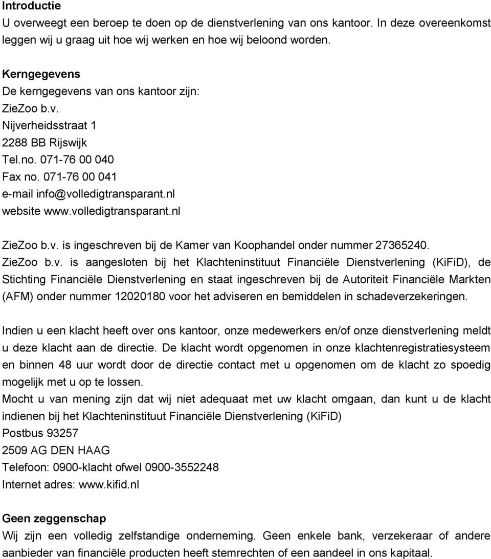 volledigtransparant.nl ZieZoo b.v. is ingeschreven bij de Kamer van Koophandel onder nummer 27365240. ZieZoo b.v. is aangesloten bij het Klachteninstituut Financiële Dienstverlening (KiFiD), de