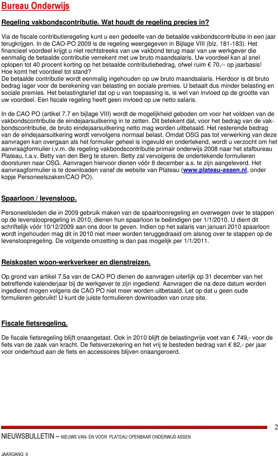 Het financieel voordeel krijgt u niet rechtstreeks van uw vakbond terug maar van uw werkgever die eenmalig de betaalde contributie verrekent met uw bruto maandsalaris.