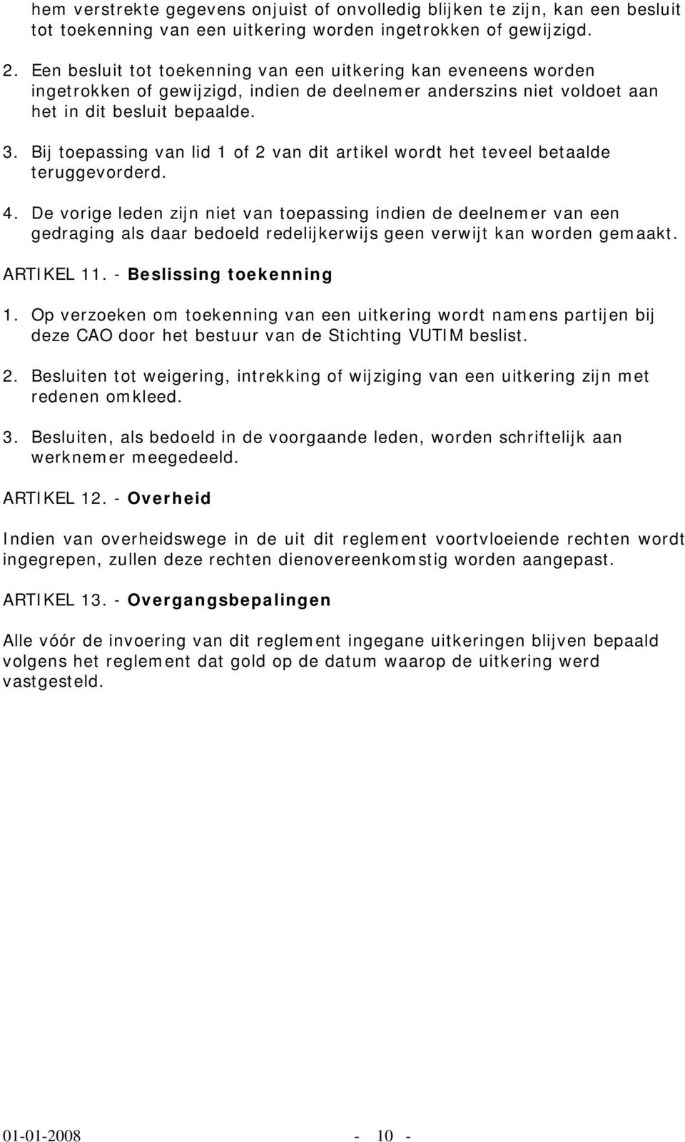 Bij toepassing van lid 1 of 2 van dit artikel wordt het teveel betaalde teruggevorderd. 4.