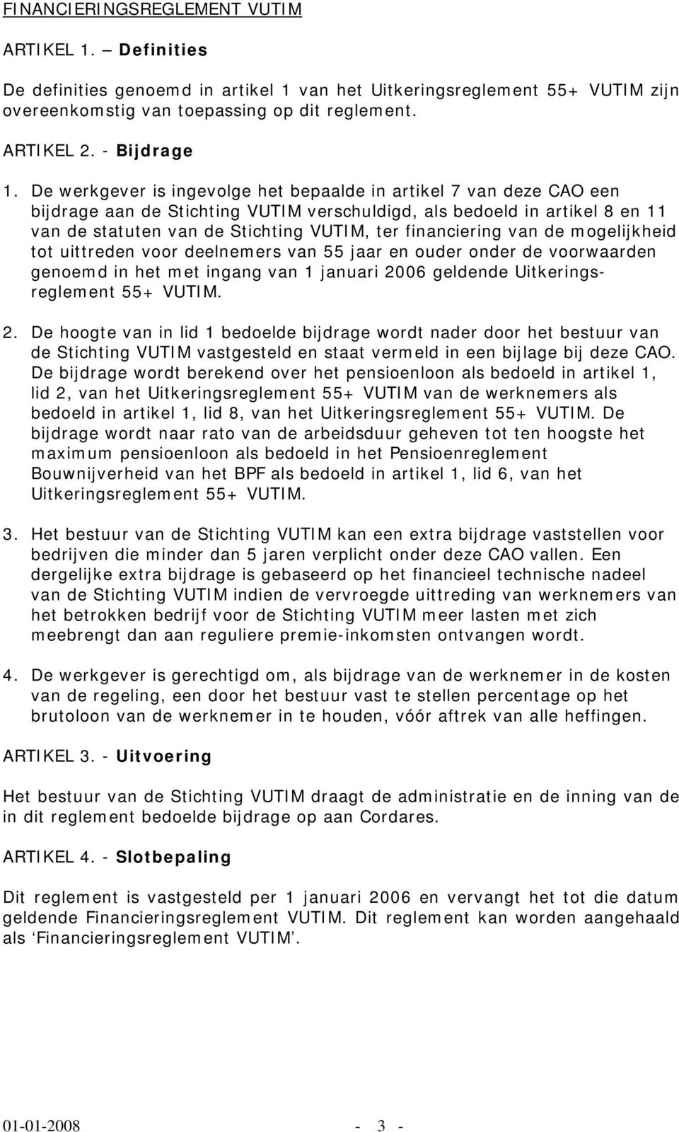 De werkgever is ingevolge het bepaalde in artikel 7 van deze CAO een bijdrage aan de Stichting VUTIM verschuldigd, als bedoeld in artikel 8 en 11 van de statuten van de Stichting VUTIM, ter