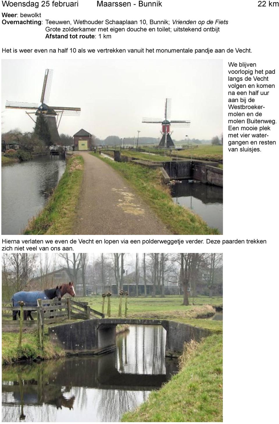 Vecht. We blijven voorlopig het pad langs de Vecht volgen en komen na een half uur aan bij de Westbroekermolen en de molen Buitenweg.