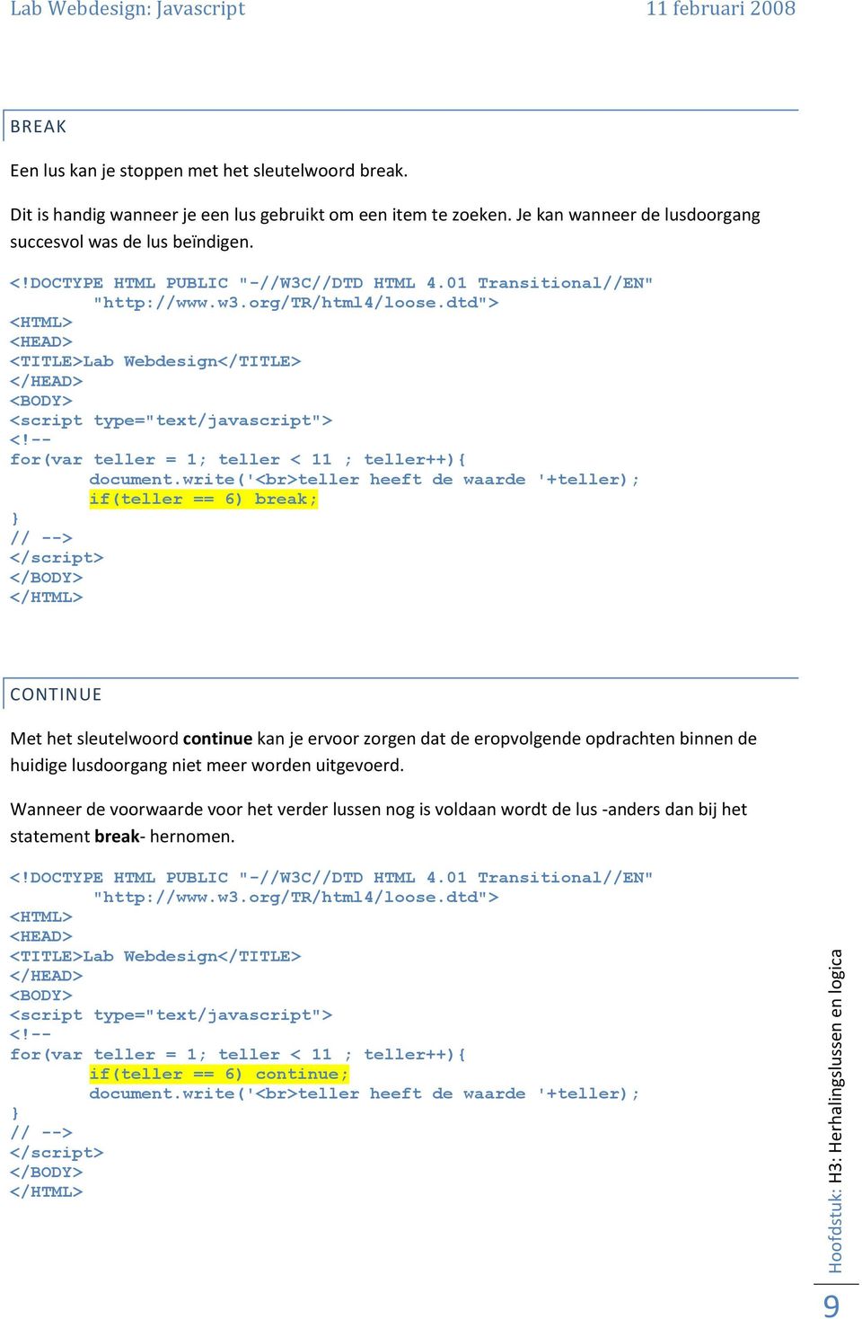 write('<br>teller heeft de waarde '+teller); if(teller == 6) break; CONTINUE Met het sleutelwoord continue kan je ervoor zorgen dat de eropvolgende opdrachten binnen de