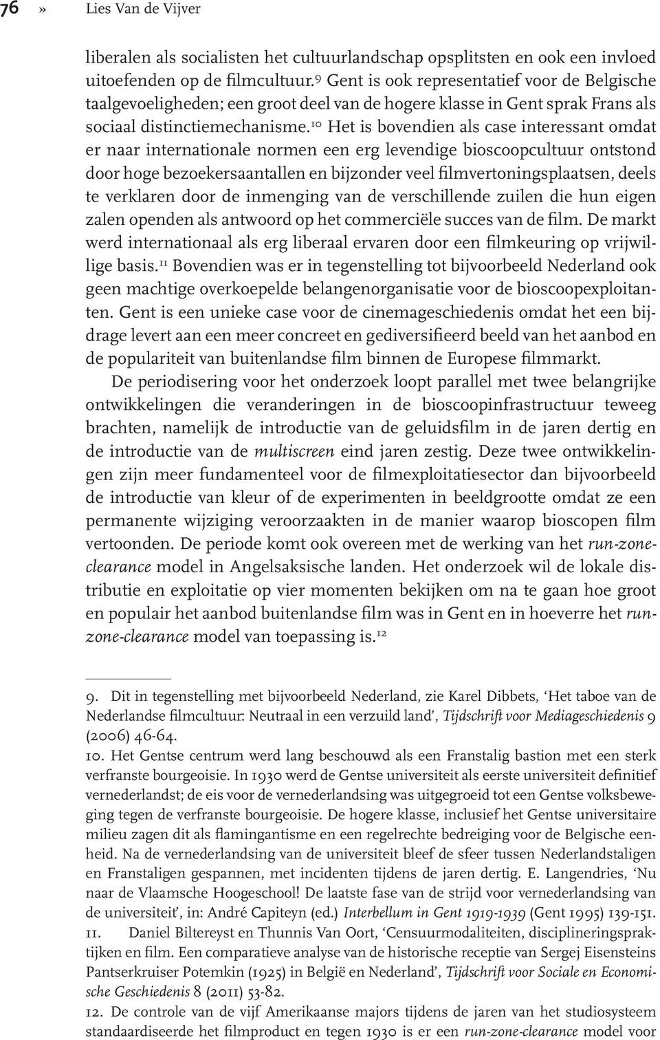 10 Het is bovendien als case interessant omdat er naar internationale normen een erg levendige bioscoopcultuur ontstond door hoge bezoekersaantallen en bijzonder veel filmvertoningsplaatsen, deels te