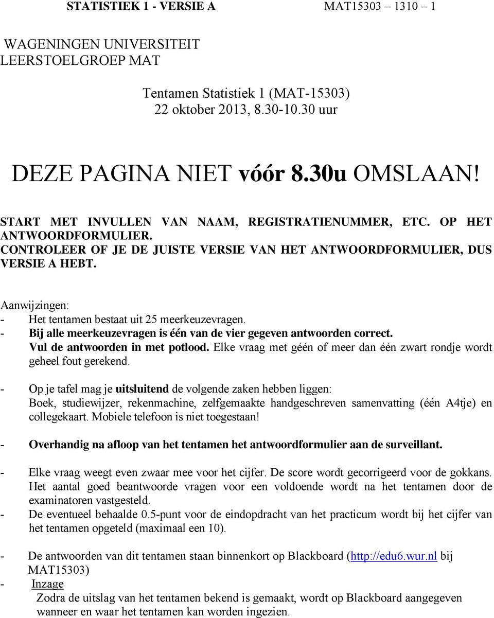 anwijzingen: - Het tentamen bestaat uit 25 meerkeuzevragen. - ij alle meerkeuzevragen is één van de vier gegeven antwoorden correct. Vul de antwoorden in met potlood.