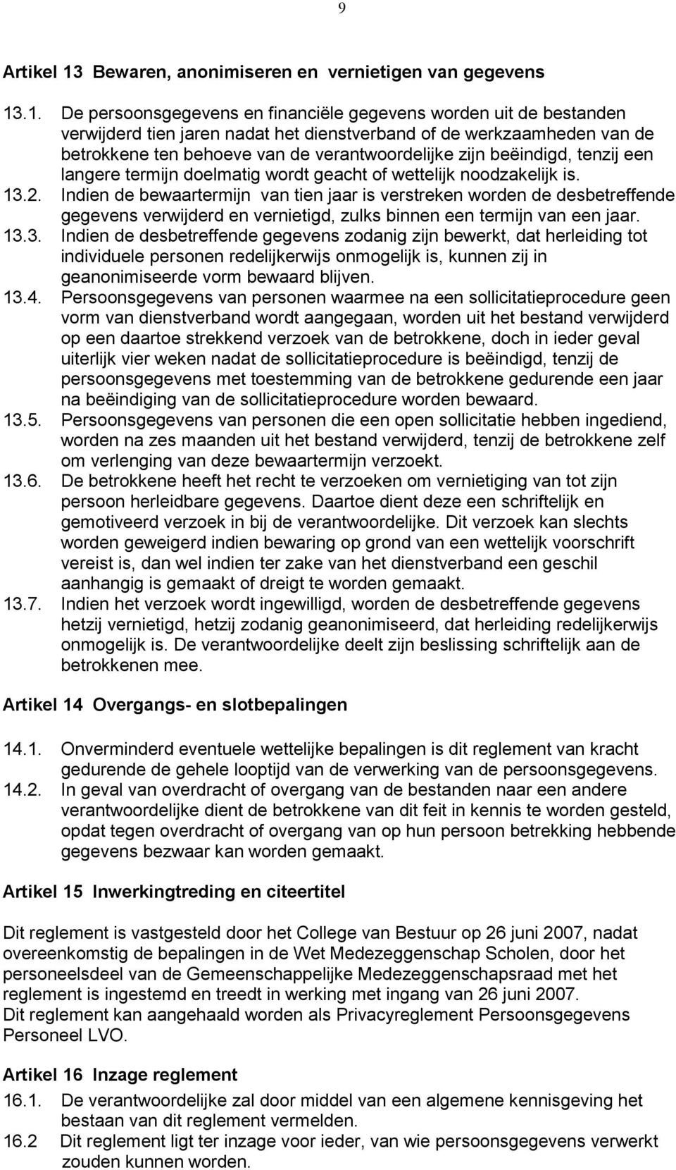 .1. De persoonsgegevens en financiële gegevens worden uit de bestanden verwijderd tien jaren nadat het dienstverband of de werkzaamheden van de betrokkene ten behoeve van de verantwoordelijke zijn