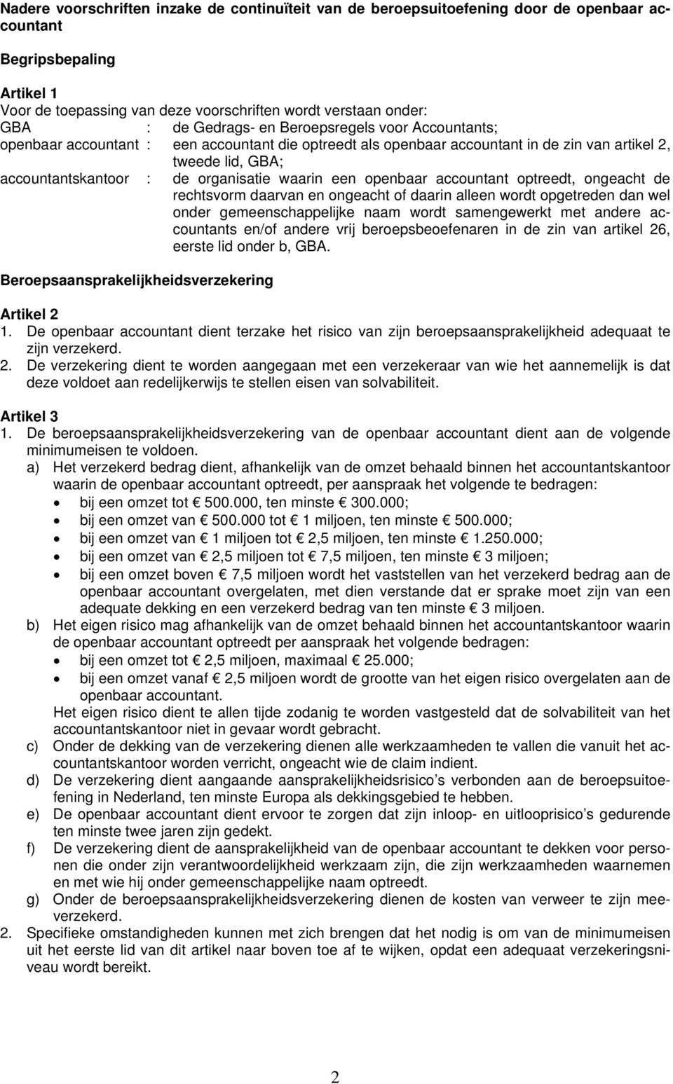 waarin een openbaar accountant optreedt, ongeacht de rechtsvorm daarvan en ongeacht of daarin alleen wordt opgetreden dan wel onder gemeenschappelijke naam wordt samengewerkt met andere accountants