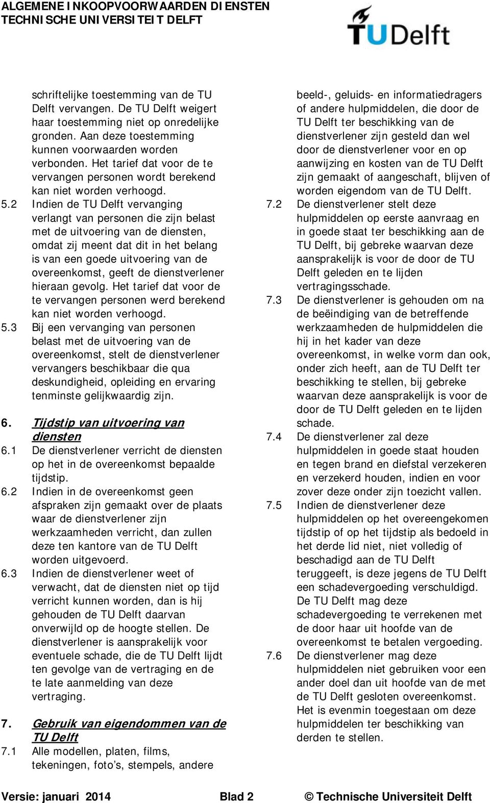 2 Indien de TU Delft vervanging verlangt van personen die zijn belast met de uitvoering van de diensten, omdat zij meent dat dit in het belang is van een goede uitvoering van de overeenkomst, geeft