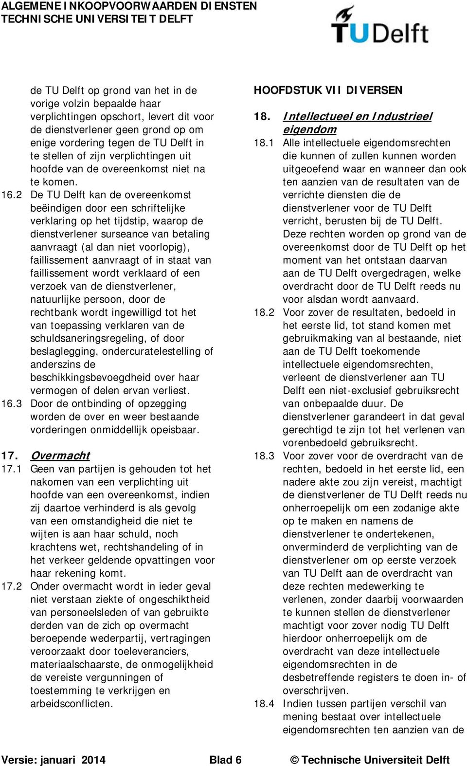 2 De TU Delft kan de overeenkomst beëindigen door een schriftelijke verklaring op het tijdstip, waarop de dienstverlener surseance van betaling aanvraagt (al dan niet voorlopig), faillissement
