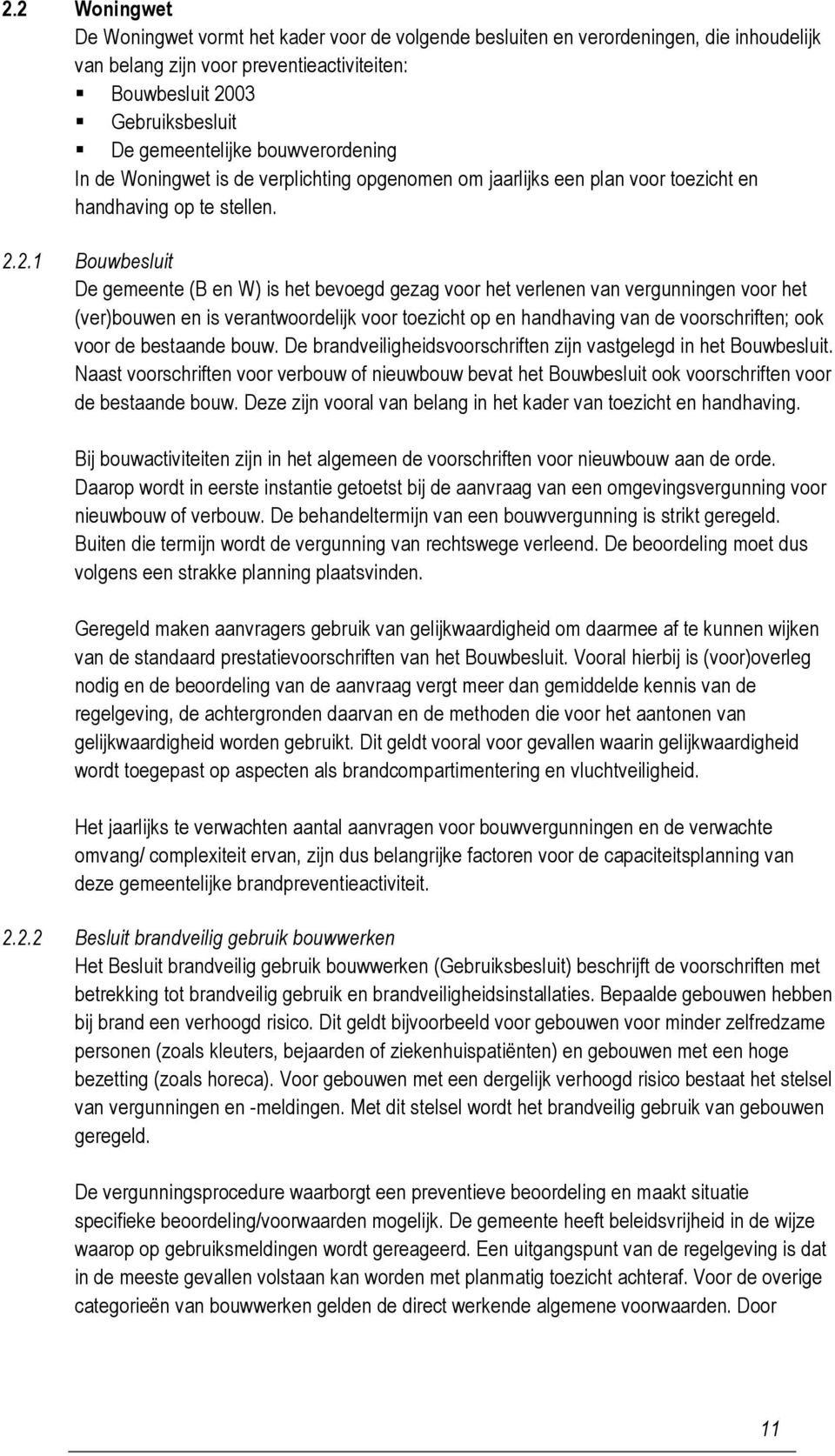 2.1 Bouwbesluit De gemeente (B en W) is het bevoegd gezag voor het verlenen van vergunningen voor het (ver)bouwen en is verantwoordelijk voor toezicht op en handhaving van de voorschriften; ook voor